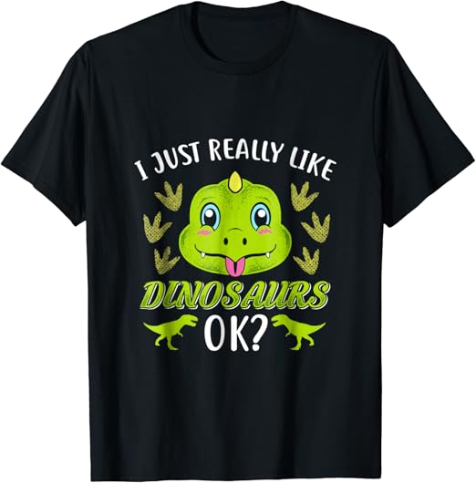 I just really like Dinosaurs ok Funny Dinosaur Shirt Gift